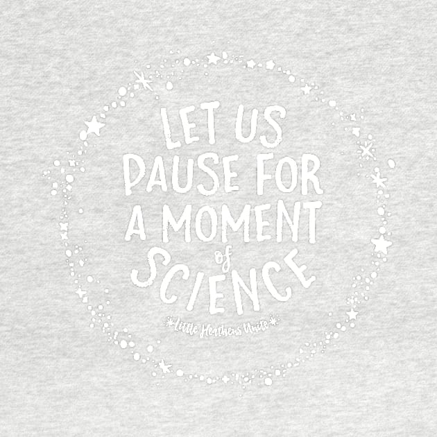 Let Us Pause for a Moment of Science by LittleHeathens